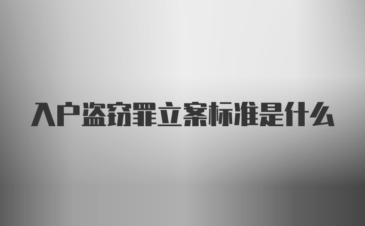 入户盗窃罪立案标准是什么