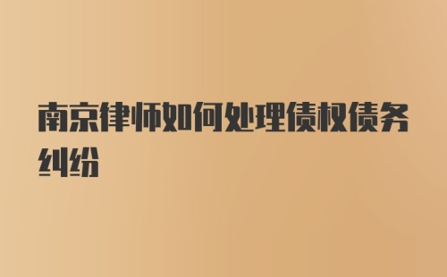 南京律师如何处理债权债务纠纷