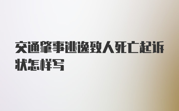 交通肇事逃逸致人死亡起诉状怎样写