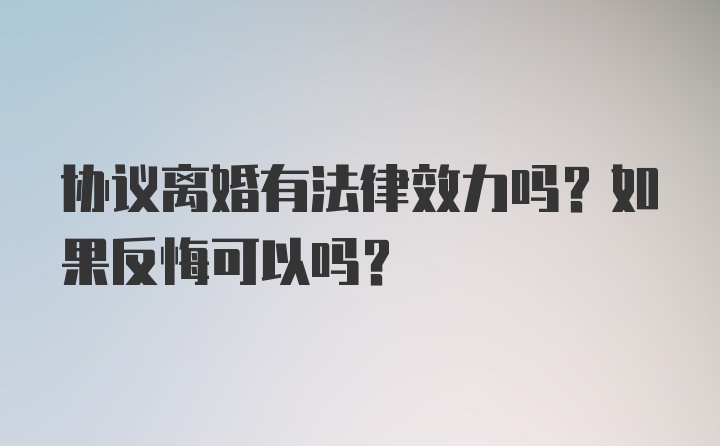 协议离婚有法律效力吗？如果反悔可以吗？