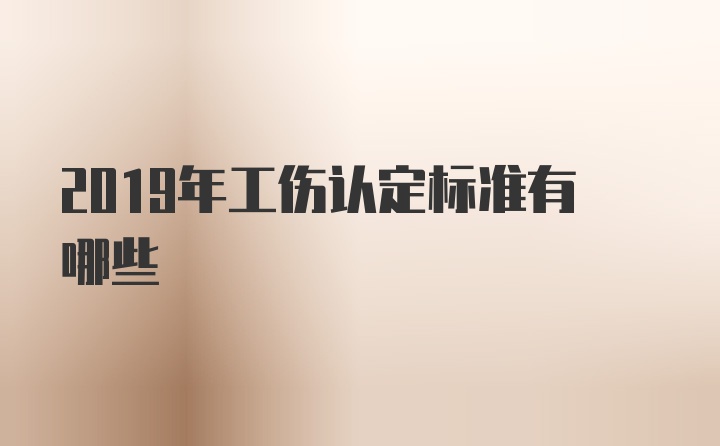 2019年工伤认定标准有哪些