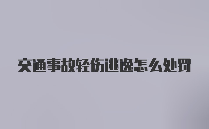 交通事故轻伤逃逸怎么处罚