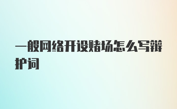 一般网络开设赌场怎么写辩护词