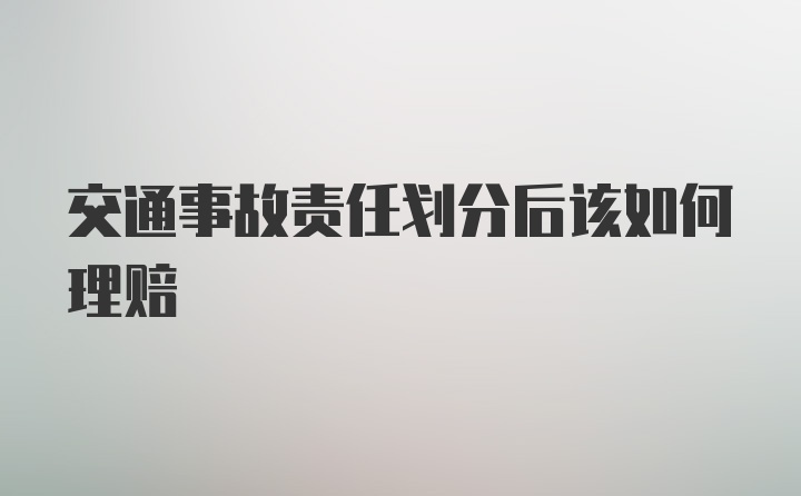 交通事故责任划分后该如何理赔