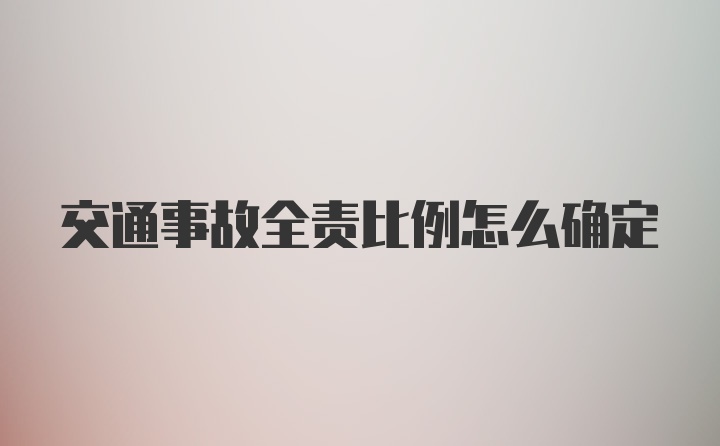 交通事故全责比例怎么确定