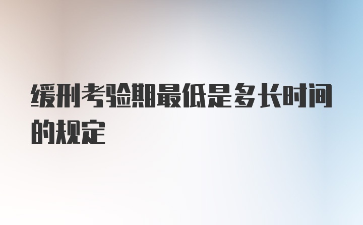 缓刑考验期最低是多长时间的规定