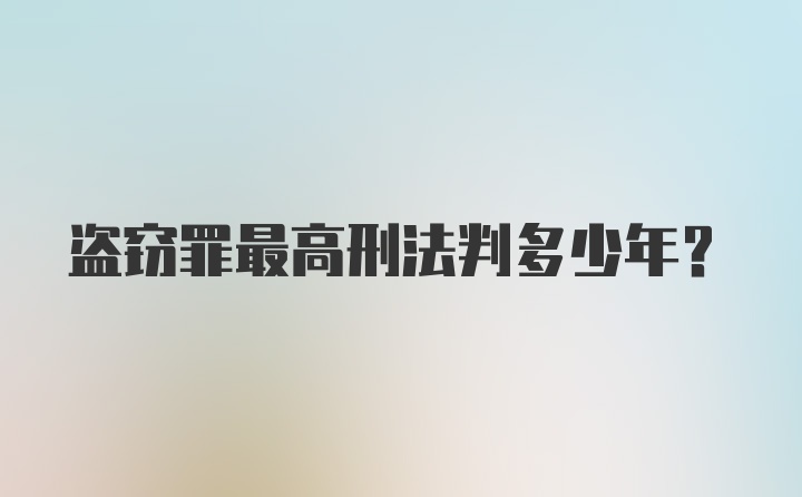 盗窃罪最高刑法判多少年？