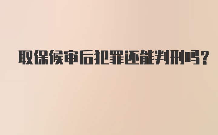 取保候审后犯罪还能判刑吗？