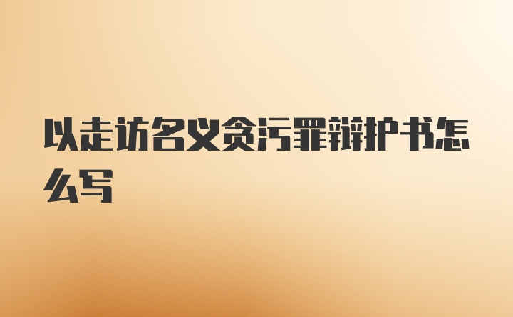 以走访名义贪污罪辩护书怎么写