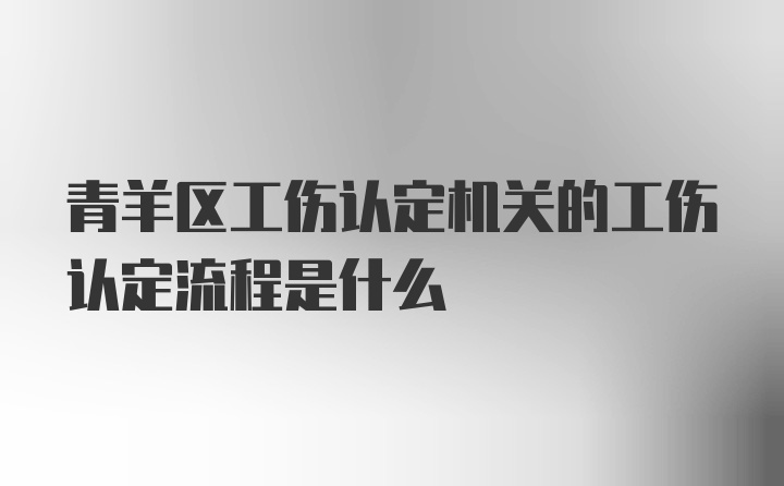 青羊区工伤认定机关的工伤认定流程是什么