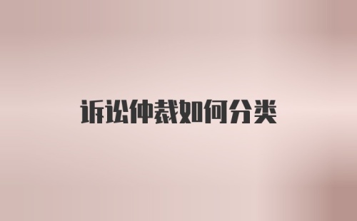 诉讼仲裁如何分类