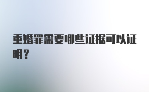 重婚罪需要哪些证据可以证明？