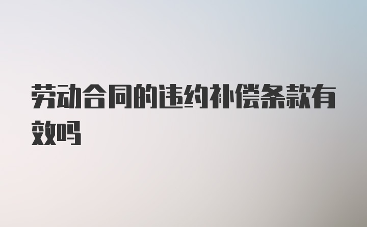 劳动合同的违约补偿条款有效吗