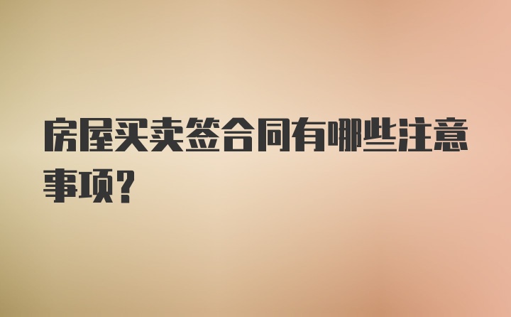 房屋买卖签合同有哪些注意事项？