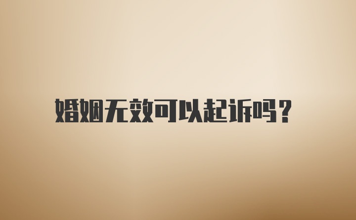 婚姻无效可以起诉吗？