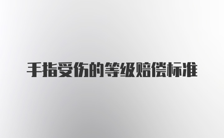 手指受伤的等级赔偿标准