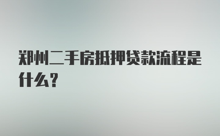 郑州二手房抵押贷款流程是什么？