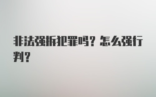 非法强拆犯罪吗？怎么强行判？