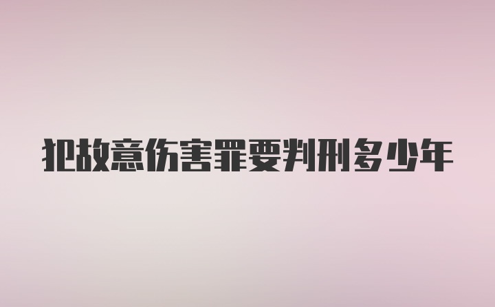 犯故意伤害罪要判刑多少年