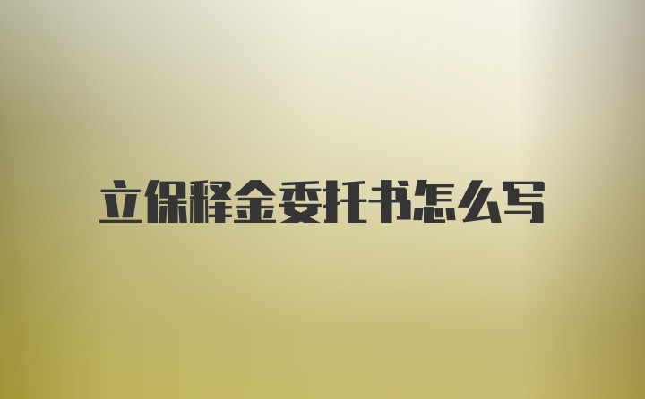 立保释金委托书怎么写