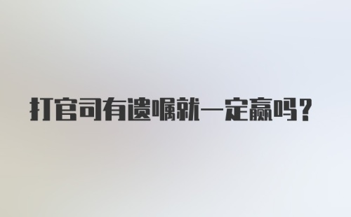 打官司有遗嘱就一定赢吗？