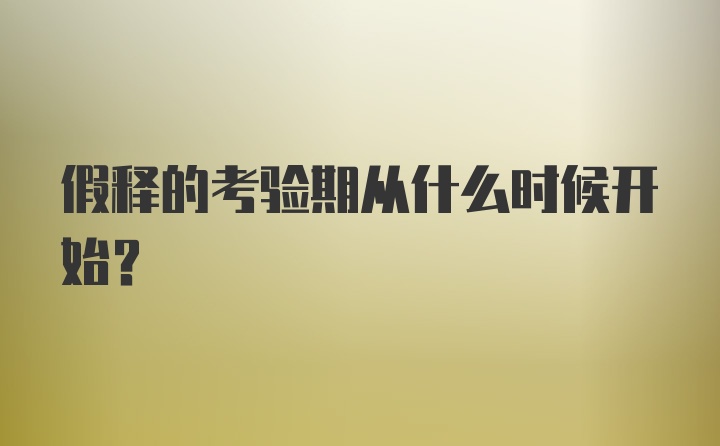 假释的考验期从什么时候开始?