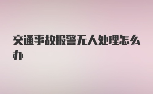 交通事故报警无人处理怎么办