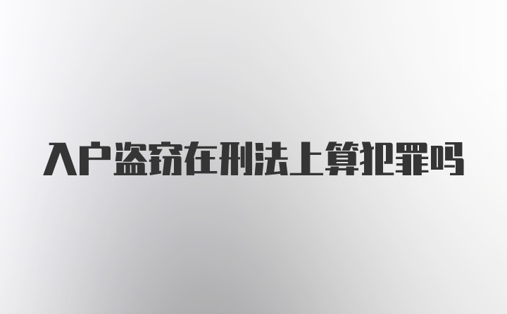 入户盗窃在刑法上算犯罪吗