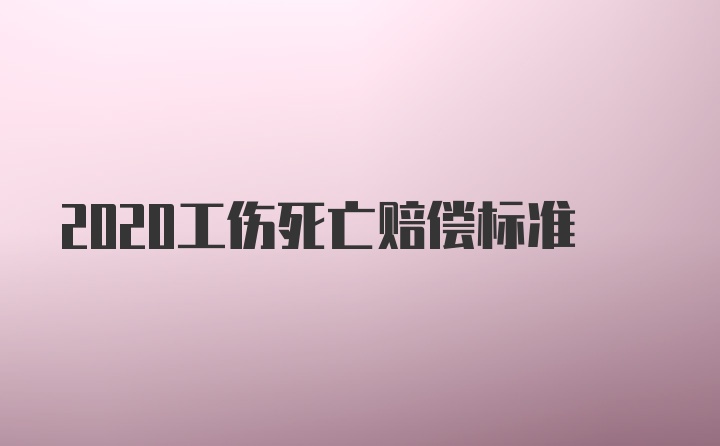 2020工伤死亡赔偿标准