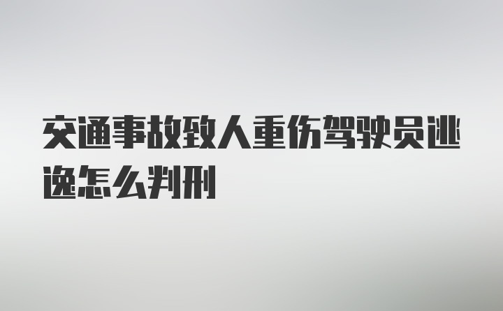 交通事故致人重伤驾驶员逃逸怎么判刑