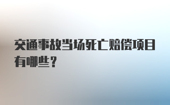 交通事故当场死亡赔偿项目有哪些？