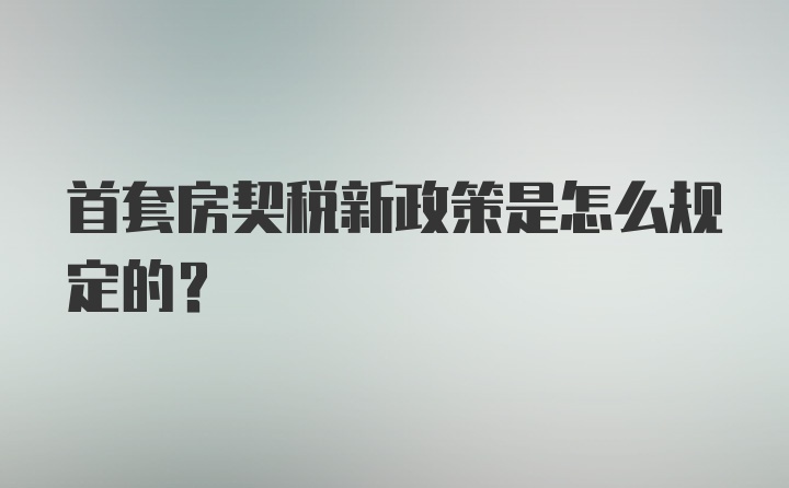 首套房契税新政策是怎么规定的？
