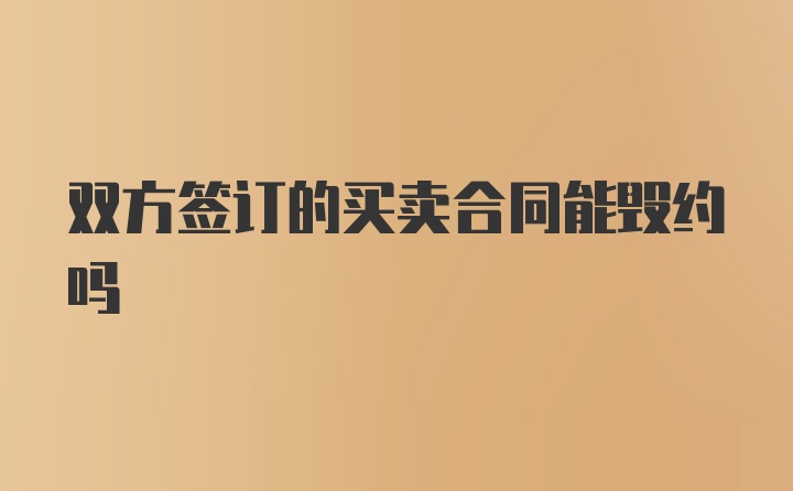 双方签订的买卖合同能毁约吗