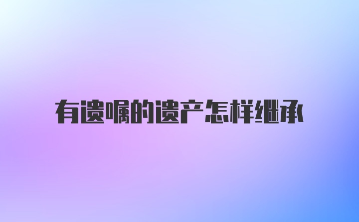 有遗嘱的遗产怎样继承