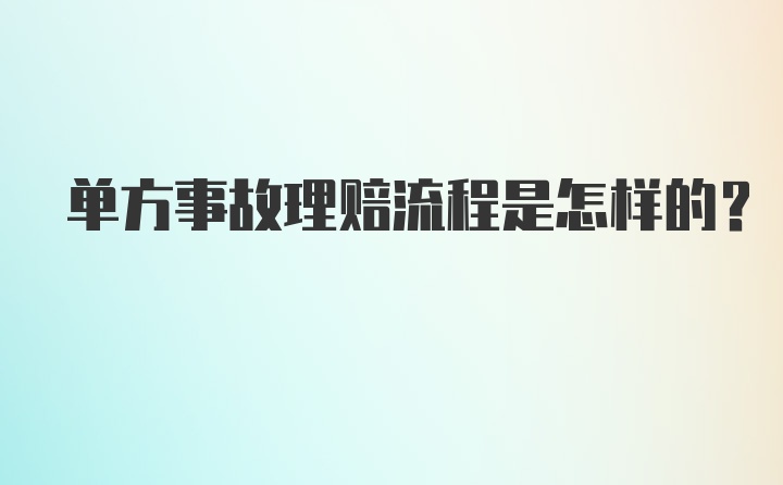 单方事故理赔流程是怎样的?