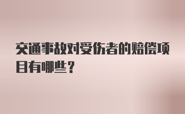 交通事故对受伤者的赔偿项目有哪些?