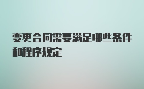 变更合同需要满足哪些条件和程序规定