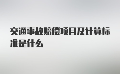 交通事故赔偿项目及计算标准是什么