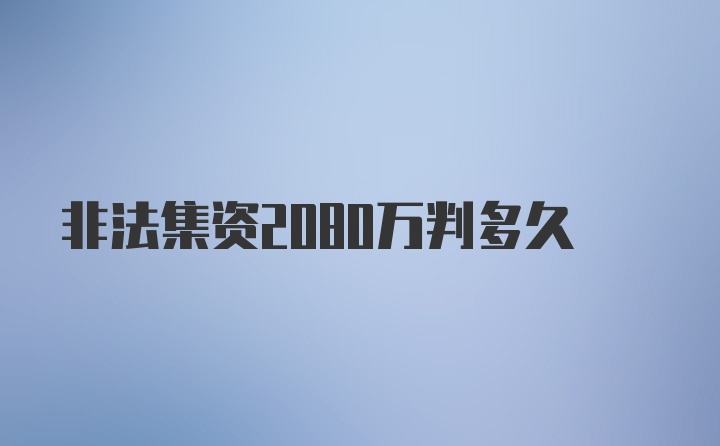 非法集资2080万判多久