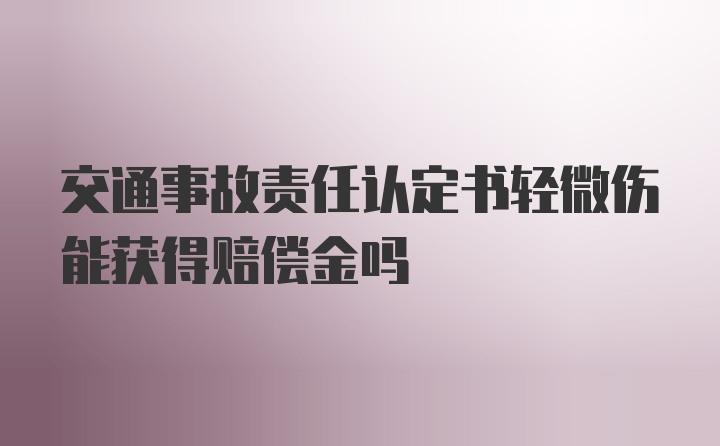 交通事故责任认定书轻微伤能获得赔偿金吗