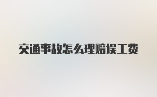 交通事故怎么理赔误工费