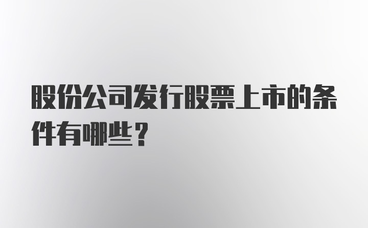 股份公司发行股票上市的条件有哪些？