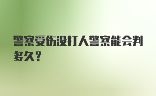 警察受伤没打人警察能会判多久?