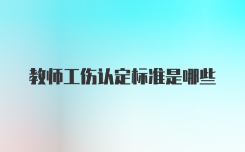 教师工伤认定标准是哪些