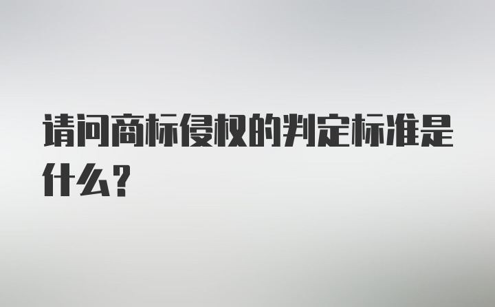 请问商标侵权的判定标准是什么？