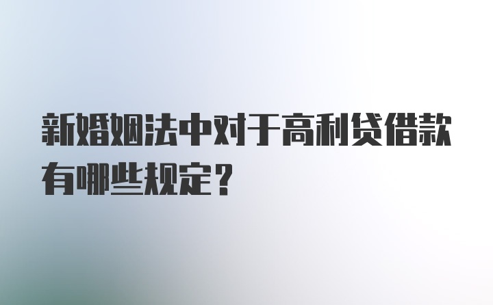 新婚姻法中对于高利贷借款有哪些规定?