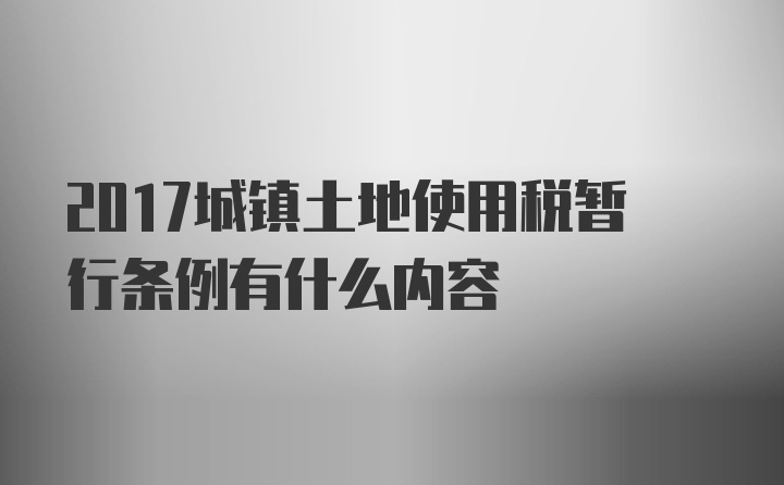 2017城镇土地使用税暂行条例有什么内容