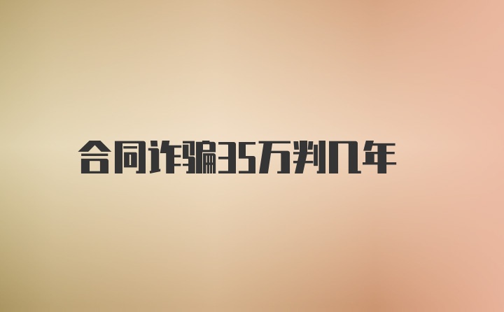 合同诈骗35万判几年