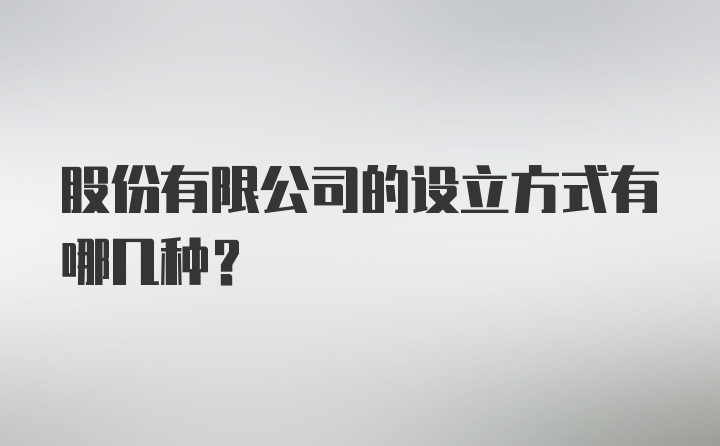 股份有限公司的设立方式有哪几种？