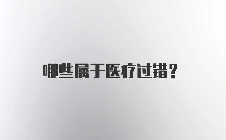 哪些属于医疗过错?